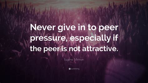 Check spelling or type a new query. Eugene Mirman Quote: "Never give in to peer pressure ...