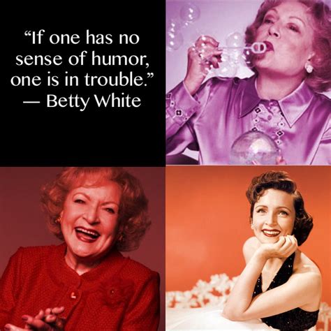 If One Has No Sense Of Humor One Is In Trouble Betty White Betty