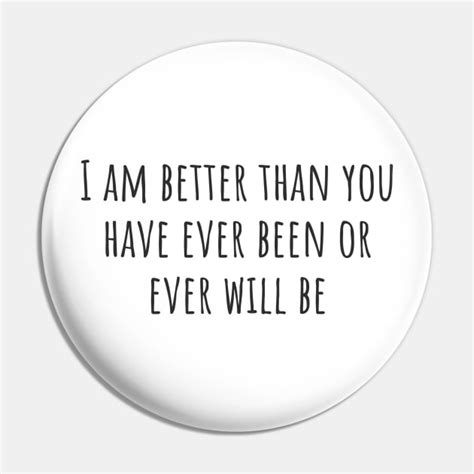 Better Than You Quote Pin Teepublic