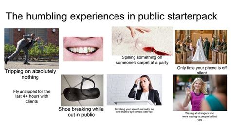 The Humbling Experiences In Public Starterpack Rstarterpacks