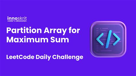 Partition Array For Maximum Sum Leetcode Daily Challenge