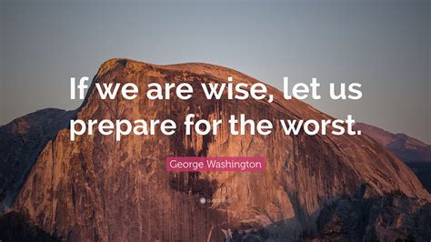 George Washington Quote If We Are Wise Let Us Prepare For The Worst