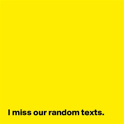 I Miss Our Random Texts Post By Andshecame On Boldomatic