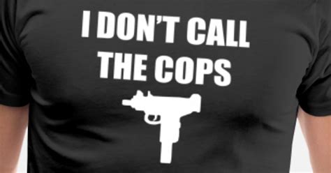 I Don T Call The Cops Mens Premium T Shirt Spreadshirt
