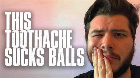 this toothache sucks balls 27 100 youtube