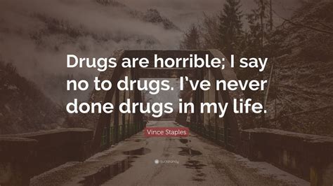 Vince Staples Quote Drugs Are Horrible I Say No To Drugs Ive Never