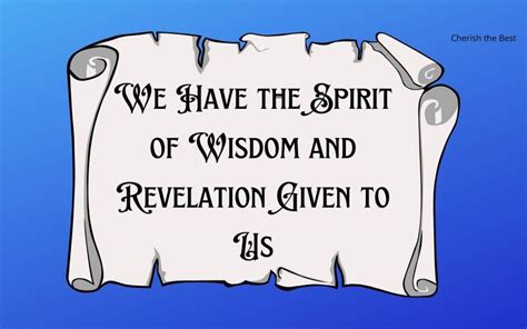 We Have The Spirit Of Wisdom And Revelation Given To Us Cherish The Best