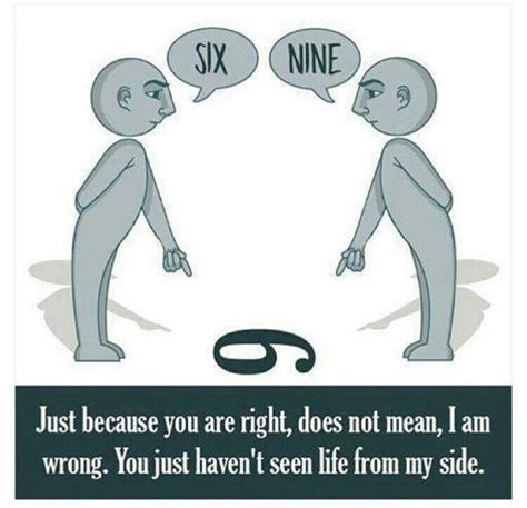 Just Because You Are Right Doesn T Mean I Am Wrong You Just Haven T Seen Life From My Side True