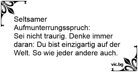 Seltsamer Aufmunterrungsspruch Sei Nicht Traurig Denke Immer Daran