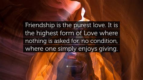 Osho Quote Friendship Is The Purest Love It Is The Highest Form Of