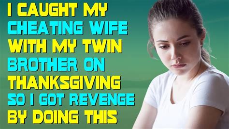 I Caught My Cheating Wife With My Twin Brother On Thanksgiving So I Got Revenge By Doing This