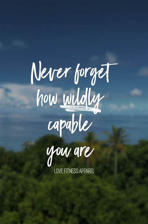 Daily Inspiration Never Forget How Wildly Capable You Are Love