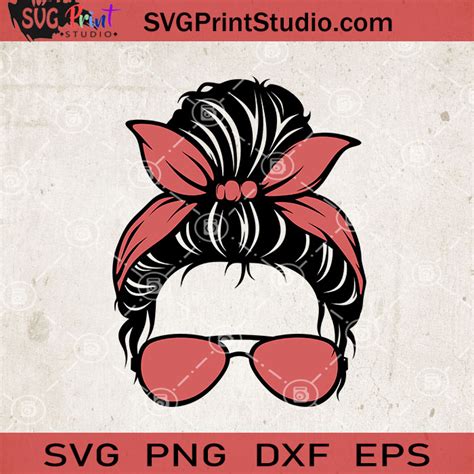 Messy Bun With Sunglasses SVG Momlife SVG Happy Mother S Day SVG EPS DXF PNG Cricut File