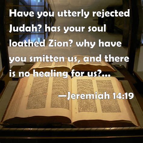 Jeremiah 1419 Have You Utterly Rejected Judah Has Your Soul Loathed