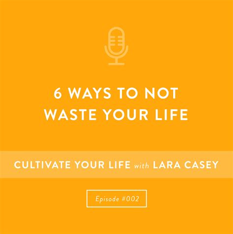 Cultivate Your Life Podcast Episode 002 6 Ways To Not Waste Your Life
