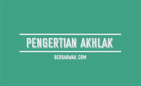 Pengertian Akhlak Menurut Para Ahli Dan Macamnya Berdakwah Com