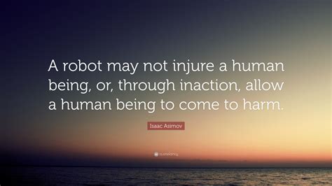 Isaac Asimov Quote A Robot May Not Injure A Human Being Or Through