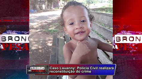 052 Caso Lauanny Polícia Civil Realizará Reconstituição Do Crime Youtube
