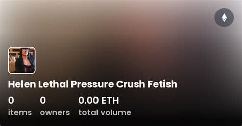 Helen Lethal Pressure Crush Fetish Collection Opensea