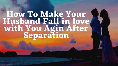 How To Make Your Husband Fall In Love With You Again After Separation By Relationship Sign