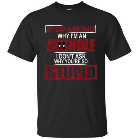 stop asking why i m an asshole i don t ask why you re so stupid t shirt ls sweatshirt
