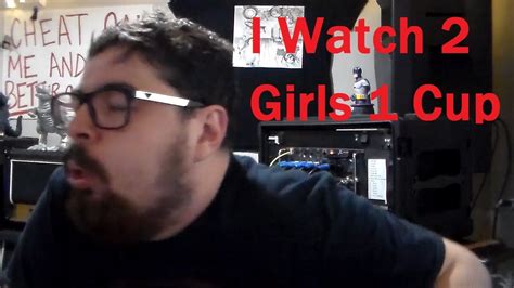 I Watch 2 Girls 1 Cup Youtube