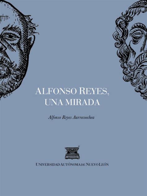 Alfonso Reyes Aurrecoechea Alfonso Reyes Una Mirada Editorial Universitaria Uanl