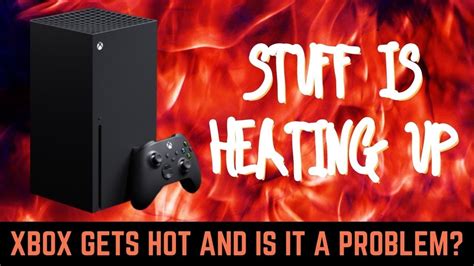 Xbox Series X Gets Hot Real Hot Youtube
