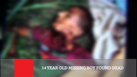 14 Year Old Missing Boy Found Dead Youtube