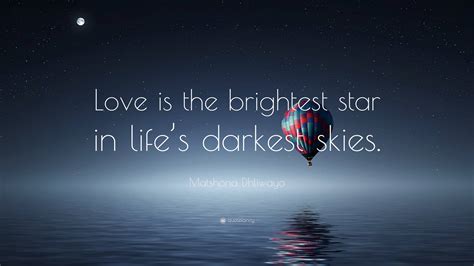 Matshona Dhliwayo Quote “love Is The Brightest Star In Lifes Darkest