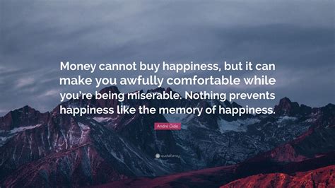 André Gide Quote “money Cannot Buy Happiness But It Can Make You