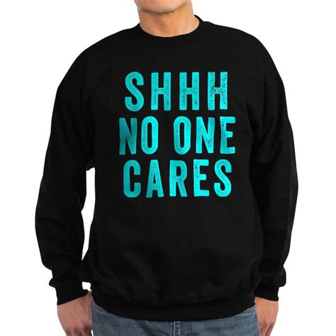 shhh no one cares men s crewneck sweatshirt shhh no one cares sweatshirt cafepress