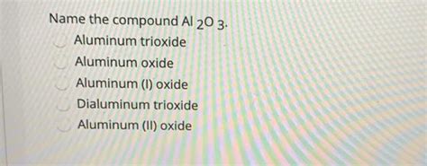 Solved Name The Compound Al 20 3 Aluminum Trioxide Aluminum
