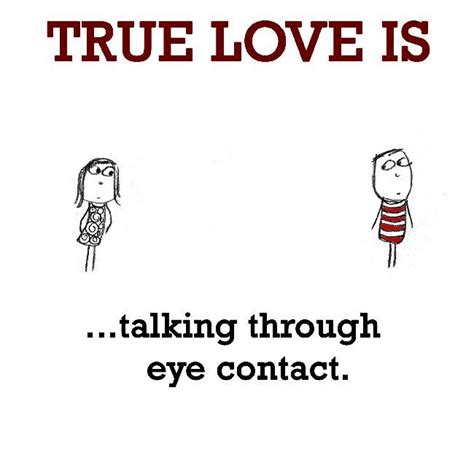 True Love Is Talking Through Eye Contact Cute Happy Quotes Eyes
