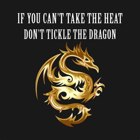 If You Cant Take The Heat Dont Tickle The Dragon Dragon Design T