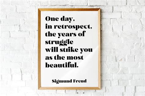 One Day In Retrospect The Years Of Struggle Will Strike You As The Most Beautiful Sigmund