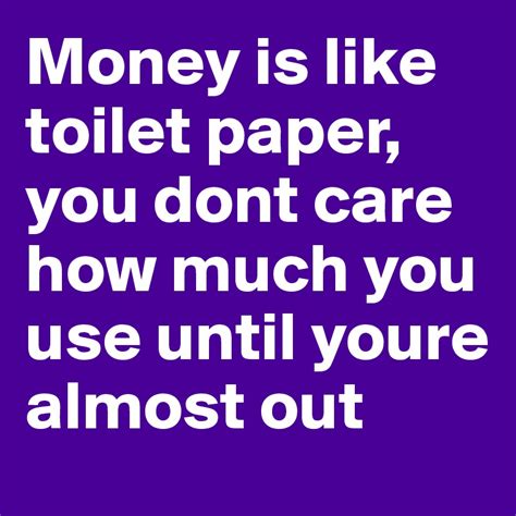 Money Is Like Toilet Paper You Dont Care How Much You Use