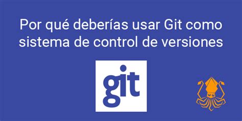 Por Qu Deber As Usar Git Como Sistema De Control De Versiones