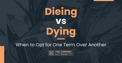 Dieing Vs Dying When To Opt For One Term Over Another