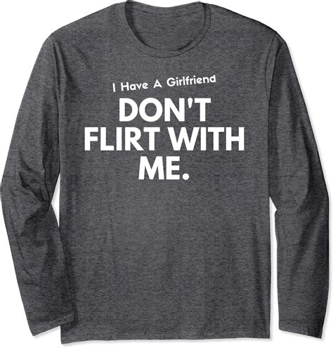 I Have A Girlfriend T Shirt Don T Flirt With Me Shirt Clothing