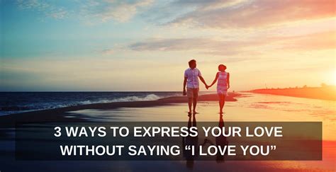 3 Ways To Express Your Love Without Saying I Love You One