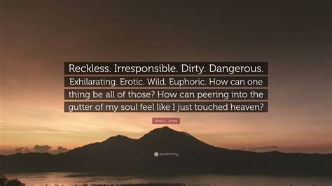 Nina G Jones Quote “reckless Irresponsible Dirty Dangerous