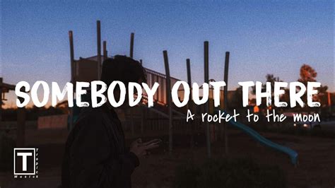 Somebody Out There A Rocket To The Moon Lyrics I There Somebody Out