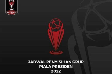 Jadwal Lengkap Perempat Final Sampai Final Piala Presiden 2022 Target Calon Kuat Lawan Persib