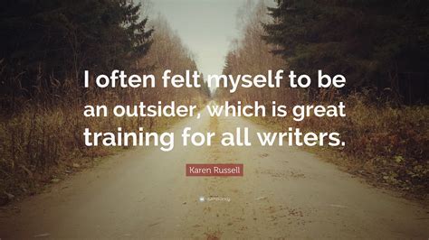 Karen Russell Quote “i Often Felt Myself To Be An Outsider Which Is