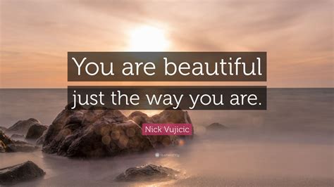 nick vujicic quote “you are beautiful just the way you are ” 12 wallpapers quotefancy