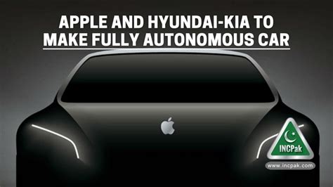 Apple And Hyundai Kia To Make Fully Autonomous Car Incpak