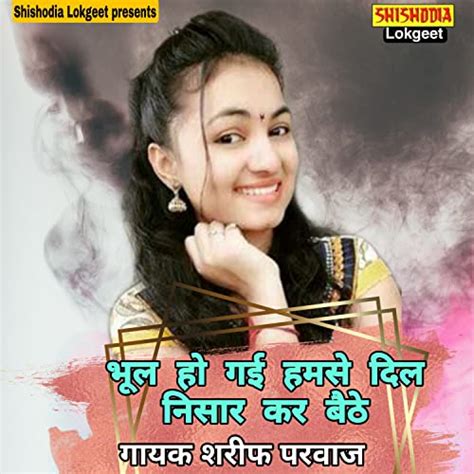 Bhool Ho Gai Humse Dil Nisar Kar Baithe By Sharif Parwaj On Amazon Music Unlimited