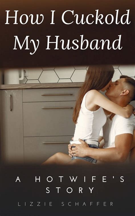 How I Cuckold My Husband A Hotwifes Story By Lizzie Schaffer Goodreads