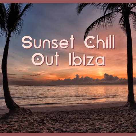 sunset chill out ibiza deep chillout lounge summer vibes relaxation music electronic sounds